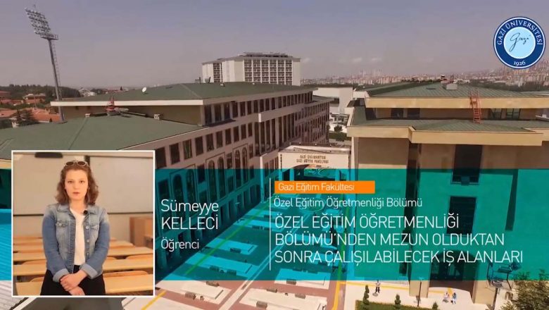Gazi Üniversitesi Özel Eğitim Öğretmenliği Bölümü Tanıtımı