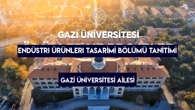  Gazi Üniversitesi Endüstri Ürünleri Tasarımı Bölümü Tanıtımı