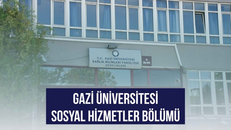 Gazi Üniversitesi Sosyal Hizmet Bölümü Tanıtımı