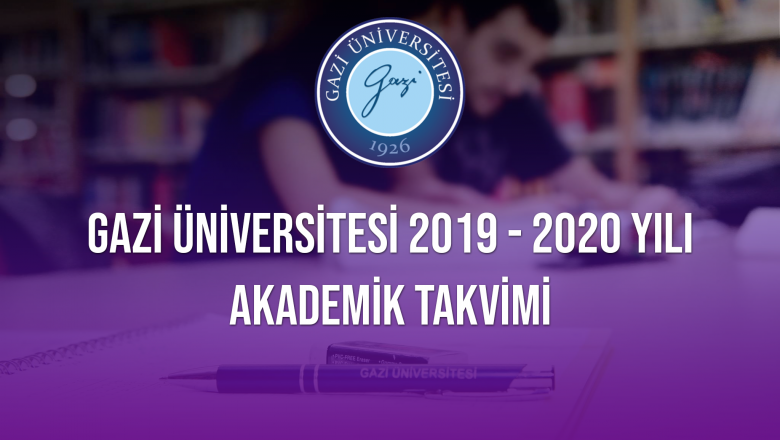  Gazi Üniversitesi 2019 – 2020 Yılı Akademik Takvimi