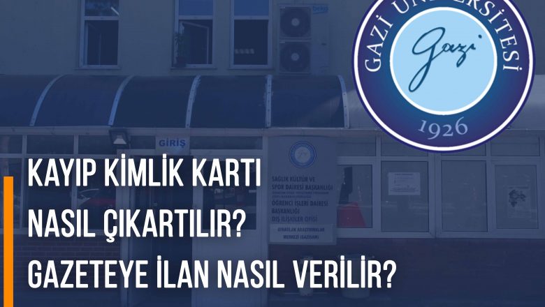 Gazi Üniversitesi Kayıp Kimlik Kartı | Nasıl Çıkartılır?, Gazeteye İlan Nasıl Verilir?